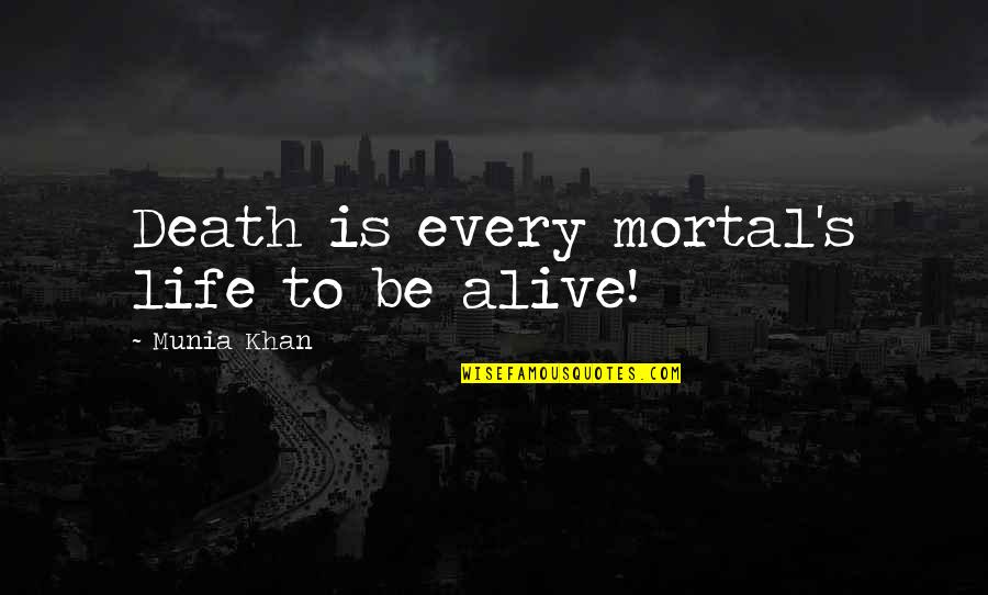 Live Life Alive Quotes By Munia Khan: Death is every mortal's life to be alive!