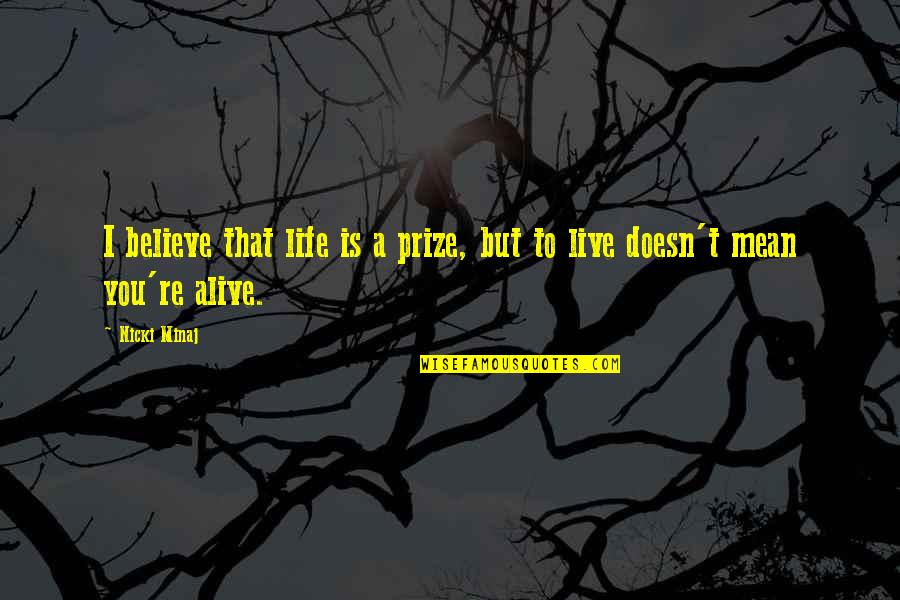 Live Life Alive Quotes By Nicki Minaj: I believe that life is a prize, but