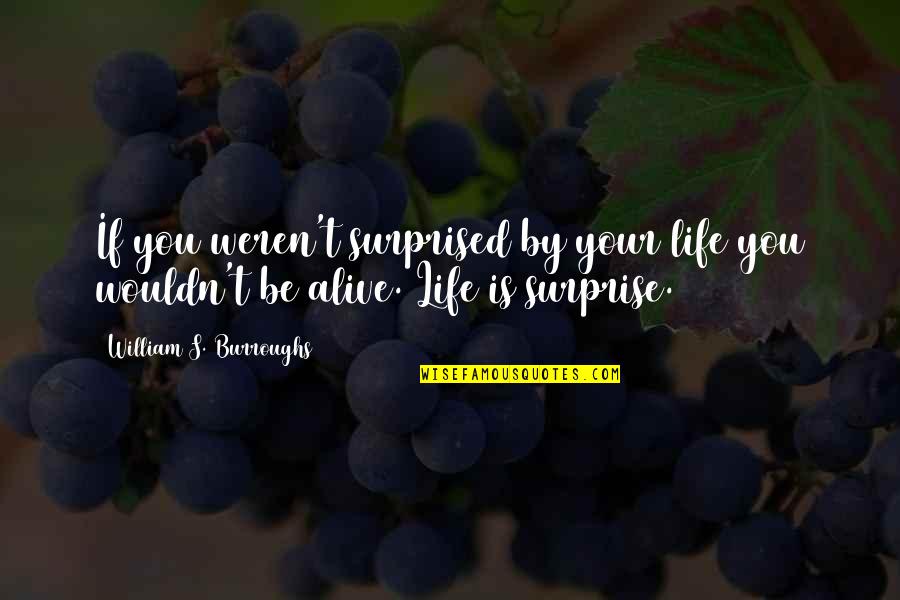 Live Life Alive Quotes By William S. Burroughs: If you weren't surprised by your life you