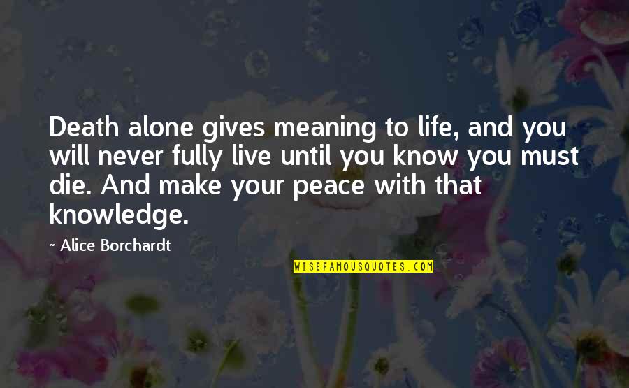 Live Life Alone Quotes By Alice Borchardt: Death alone gives meaning to life, and you