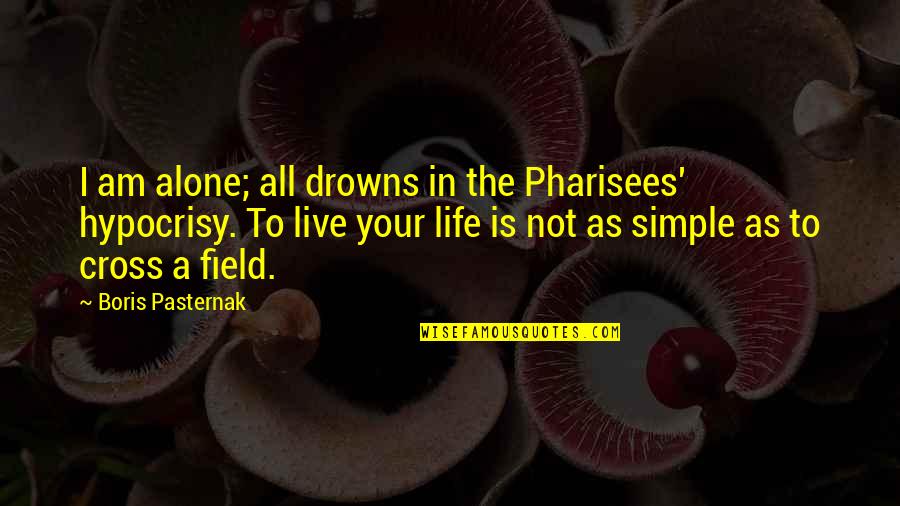 Live Life Alone Quotes By Boris Pasternak: I am alone; all drowns in the Pharisees'