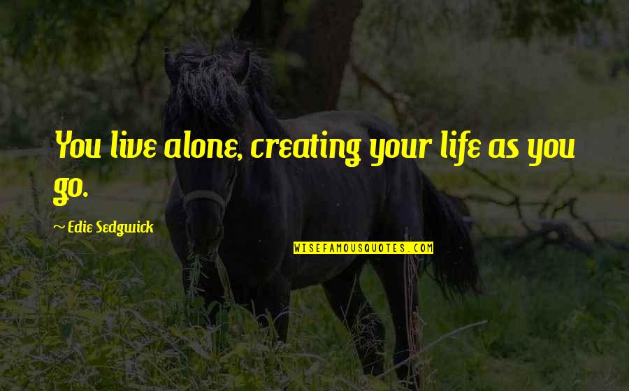 Live Life Alone Quotes By Edie Sedgwick: You live alone, creating your life as you