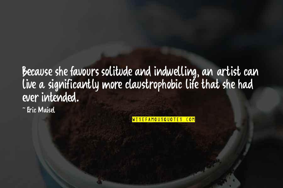 Live Life Alone Quotes By Eric Maisel: Because she favours solitude and indwelling, an artist Live Life Alone Quotes By Eric Maisel: Because she favours solitude and indwelling, an artist