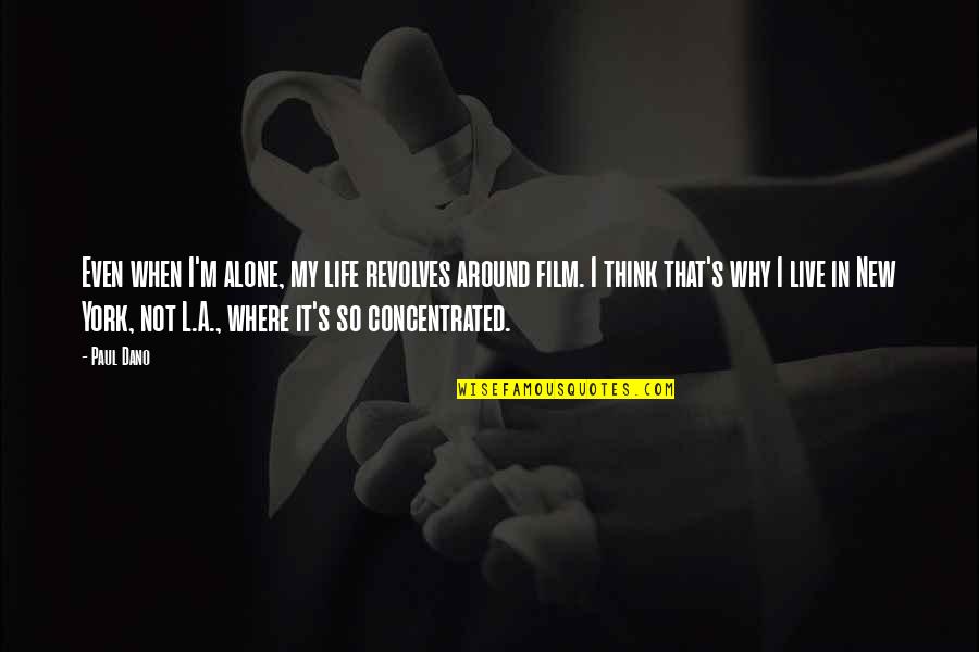 Live Life Alone Quotes By Paul Dano: Even when I'm alone, my life revolves around Live Life Alone Quotes By Paul Dano: Even when I'm alone, my life revolves around