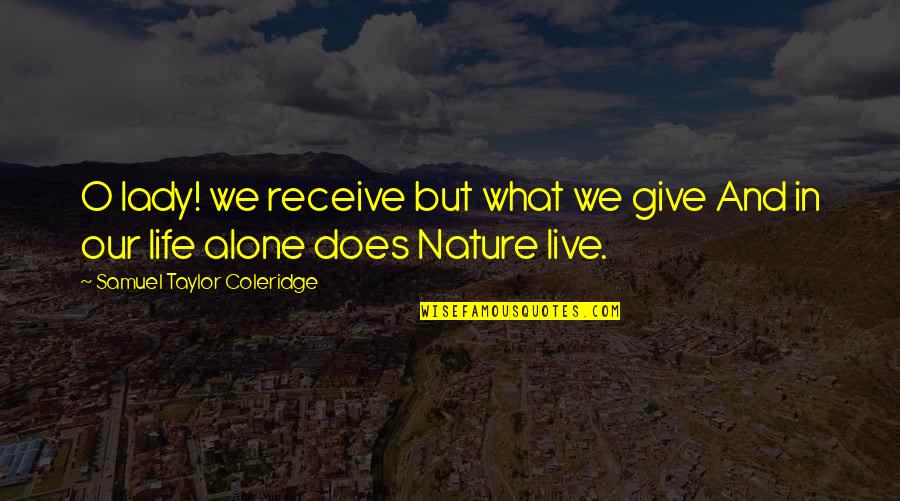 Live Life Alone Quotes By Samuel Taylor Coleridge: O lady! we receive but what we give