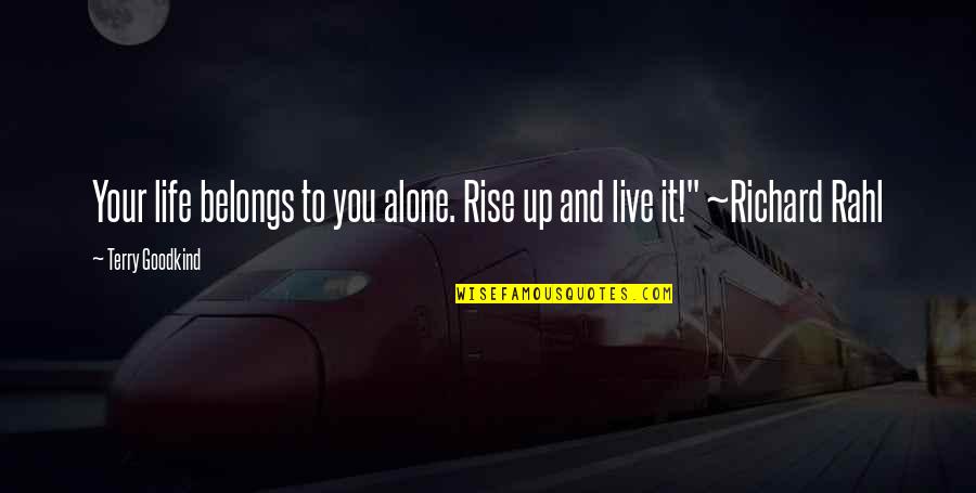 Live Life Alone Quotes By Terry Goodkind: Your life belongs to you alone. Rise up