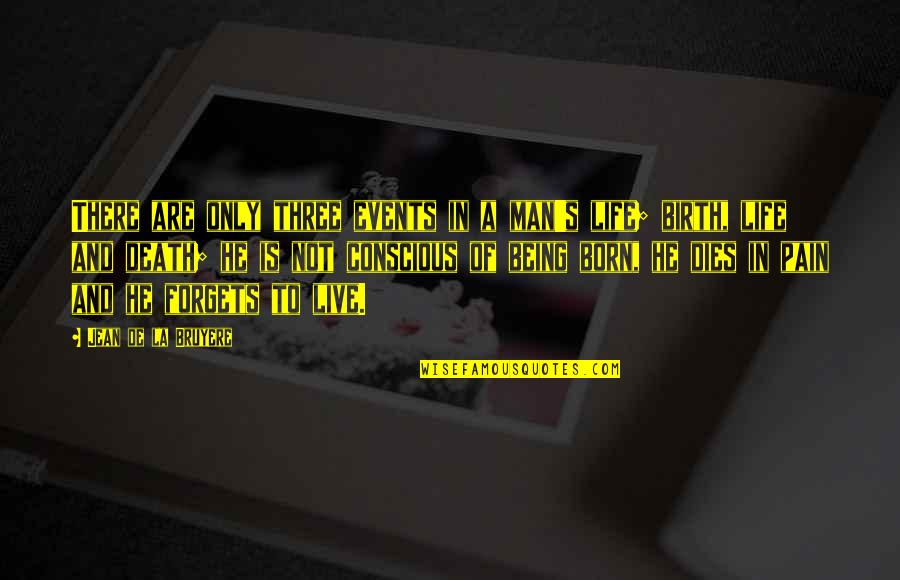 Live Life And Death Quotes By Jean De La Bruyere: There are only three events in a man's Live Life And Death Quotes By Jean De La Bruyere: There are only three events in a man's
