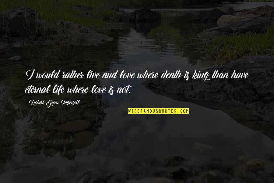 Live Life And Death Quotes By Robert Green Ingersoll: I would rather live and love where death Live Life And Death Quotes By Robert Green Ingersoll: I would rather live and love where death
