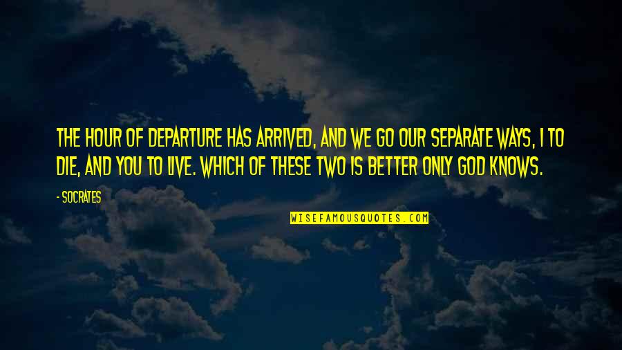 Live Life And Death Quotes By Socrates: The hour of departure has arrived, and we Live Life And Death Quotes By Socrates: The hour of departure has arrived, and we