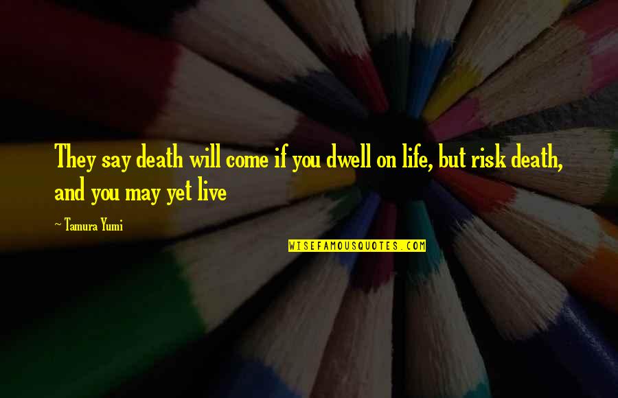 Live Life And Death Quotes By Tamura Yumi: They say death will come if you dwell