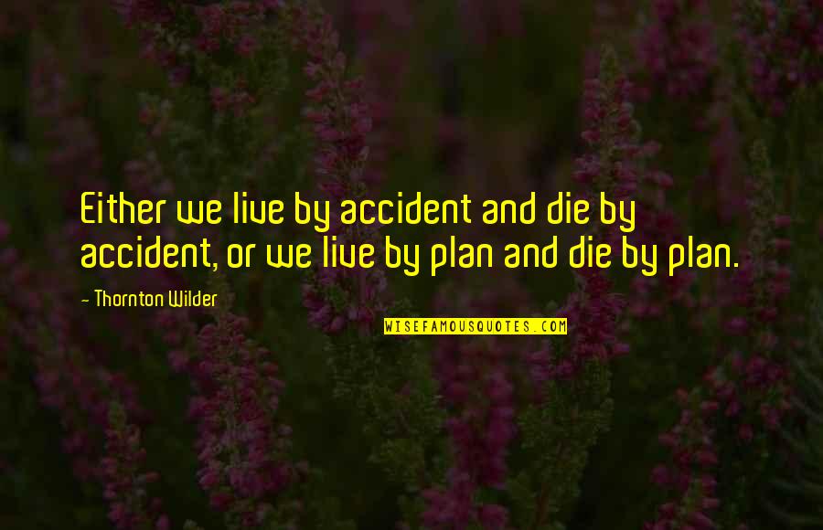 Live Life And Death Quotes By Thornton Wilder: Either we live by accident and die by Live Life And Death Quotes By Thornton Wilder: Either we live by accident and die by
