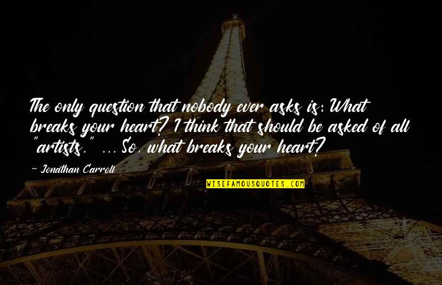 Live Life And Forgive Quotes By Jonathan Carroll: The only question that nobody ever asks is: Live Life And Forgive Quotes By Jonathan Carroll: The only question that nobody ever asks is: