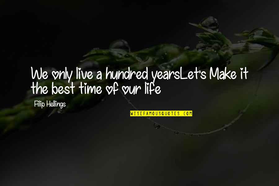 Live Life Best Quotes By Filip Hellings: We only live a hundred yearsLet's Make it