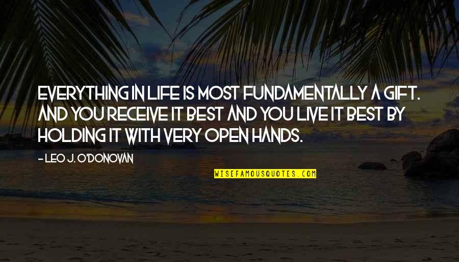 Live Life Best Quotes By Leo J. O'Donovan: Everything in life is most fundamentally a gift.