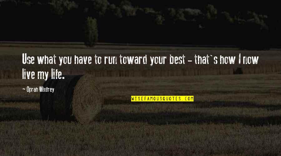 Live Life Best Quotes By Oprah Winfrey: Use what you have to run toward your
