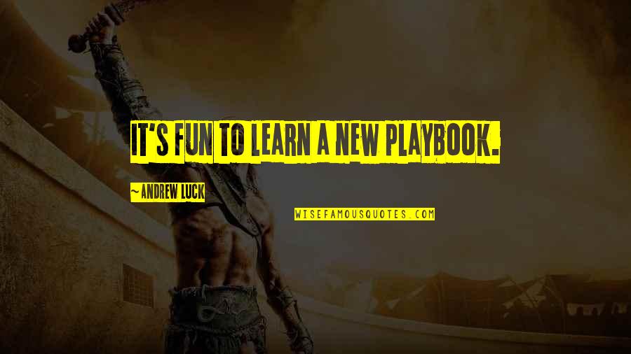 Live Life Carelessly Quotes By Andrew Luck: It's fun to learn a new playbook.