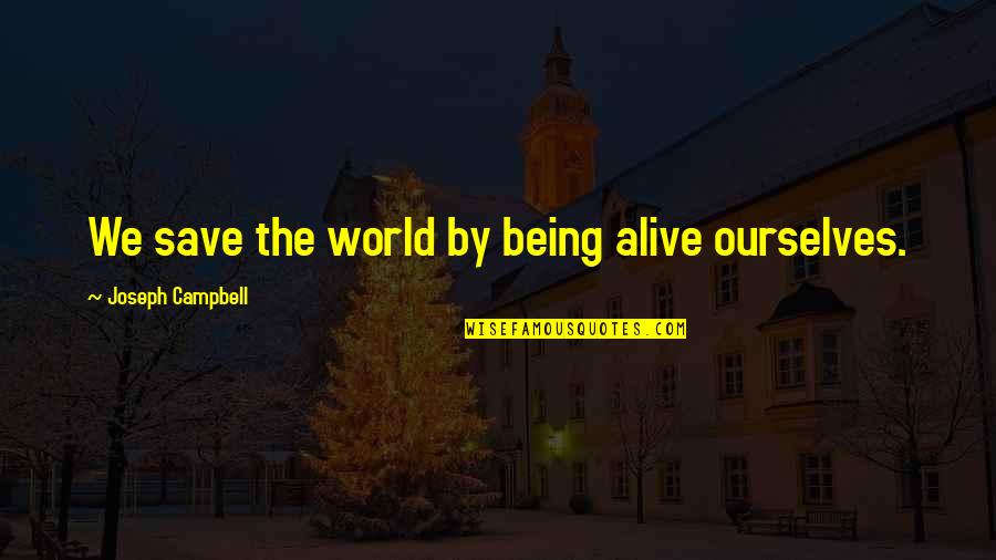 Live Life Carelessly Quotes By Joseph Campbell: We save the world by being alive ourselves.