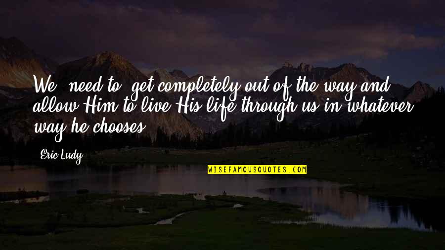 Live Life Completely Quotes By Eric Ludy: We (need to) get completely out of the