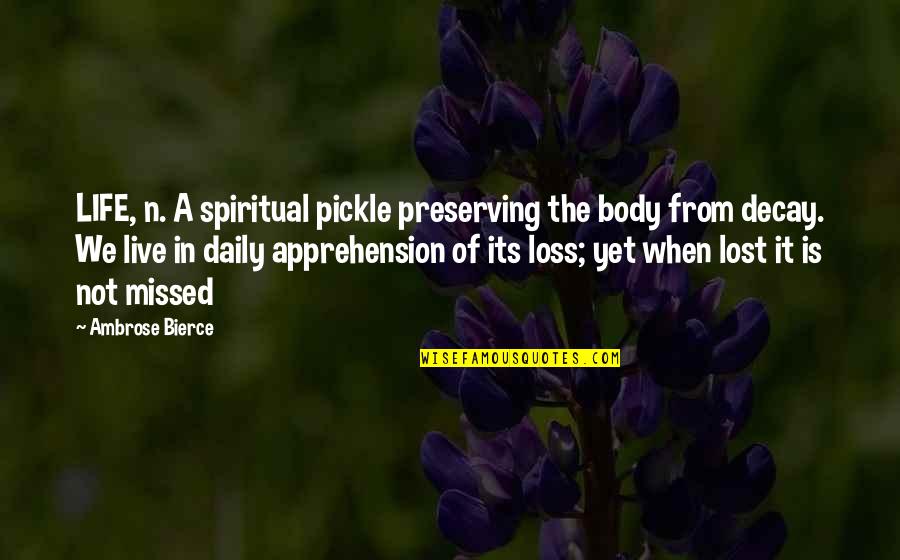 Live Life Daily Quotes By Ambrose Bierce: LIFE, n. A spiritual pickle preserving the body