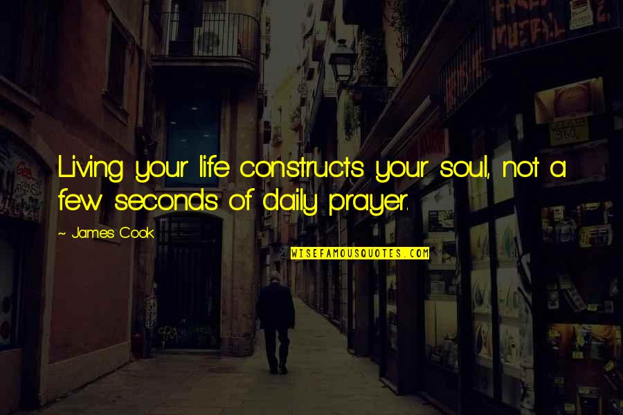 Live Life Daily Quotes By James Cook: Living your life constructs your soul, not a