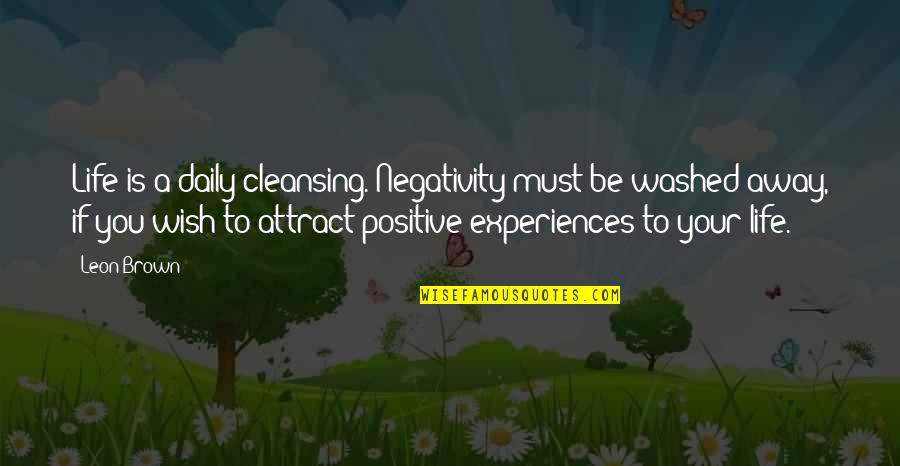 Live Life Daily Quotes By Leon Brown: Life is a daily cleansing. Negativity must be