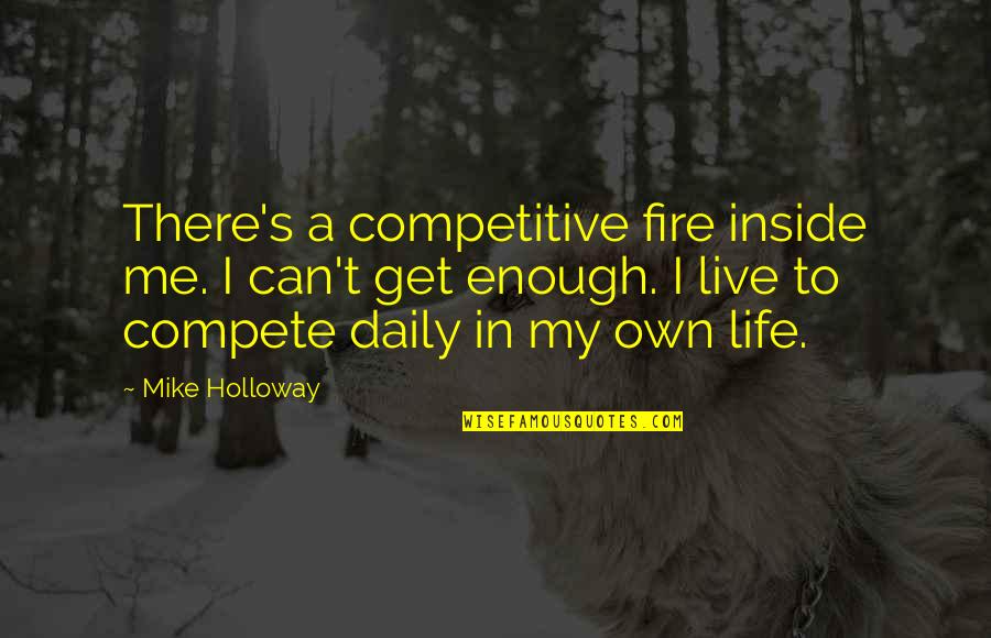 Live Life Daily Quotes By Mike Holloway: There's a competitive fire inside me. I can't
