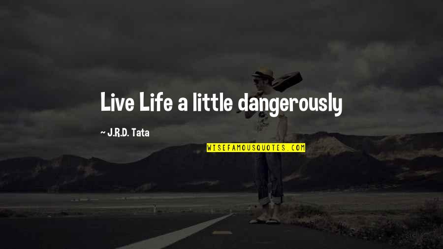 Live Life Dangerously Quotes By J.R.D. Tata: Live Life a little dangerously Live Life Dangerously Quotes By J.R.D. Tata: Live Life a little dangerously