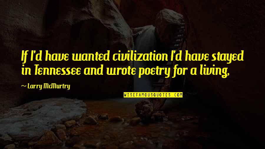 Live Life Dangerously Quotes By Larry McMurtry: If I'd have wanted civilization I'd have stayed Live Life Dangerously Quotes By Larry McMurtry: If I'd have wanted civilization I'd have stayed