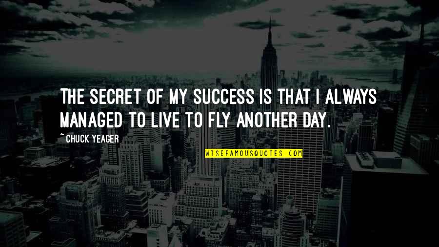 Live Life Day To Day Quotes By Chuck Yeager: The secret of my success is that I