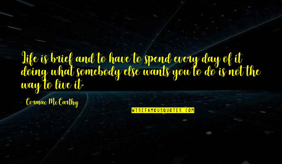 Live Life Day To Day Quotes By Cormac McCarthy: Life is brief and to have to spend