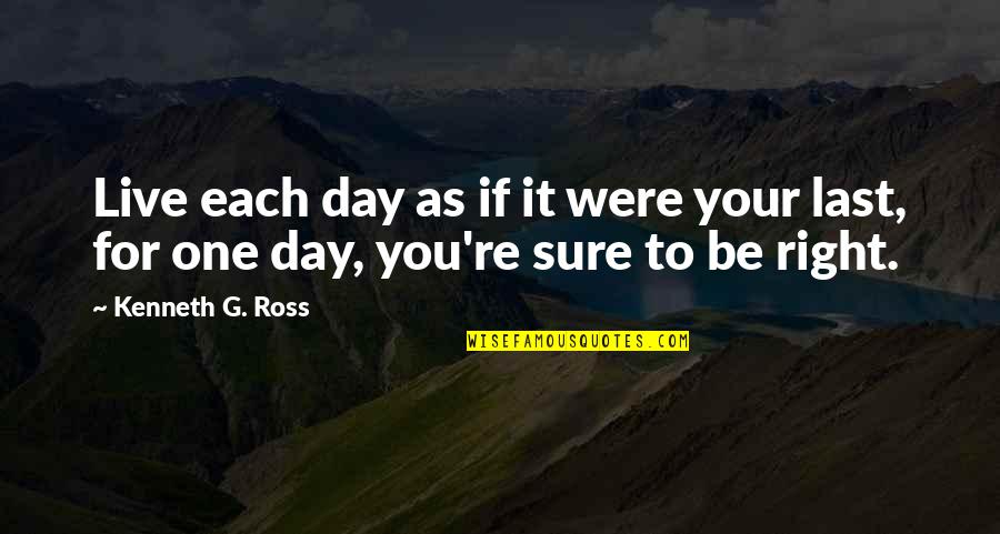 Live Life Day To Day Quotes By Kenneth G. Ross: Live each day as if it were your