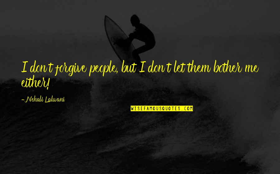 Live Life Day To Day Quotes By Nehali Lalwani: I don't forgive people, but I don't let Live Life Day To Day Quotes By Nehali Lalwani: I don't forgive people, but I don't let