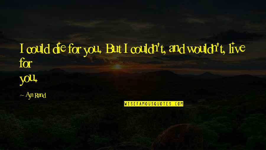 Live Life Die Quotes By Ayn Rand: I could die for you. But I couldn't,