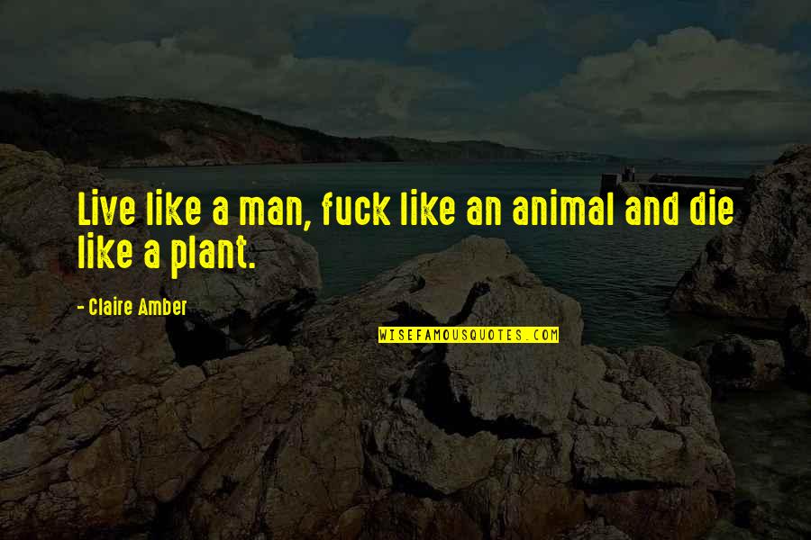 Live Life Die Quotes By Claire Amber: Live like a man, fuck like an animal