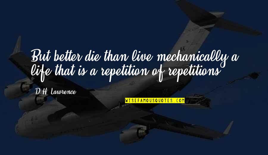 Live Life Die Quotes By D.H. Lawrence: But better die than live mechanically a life