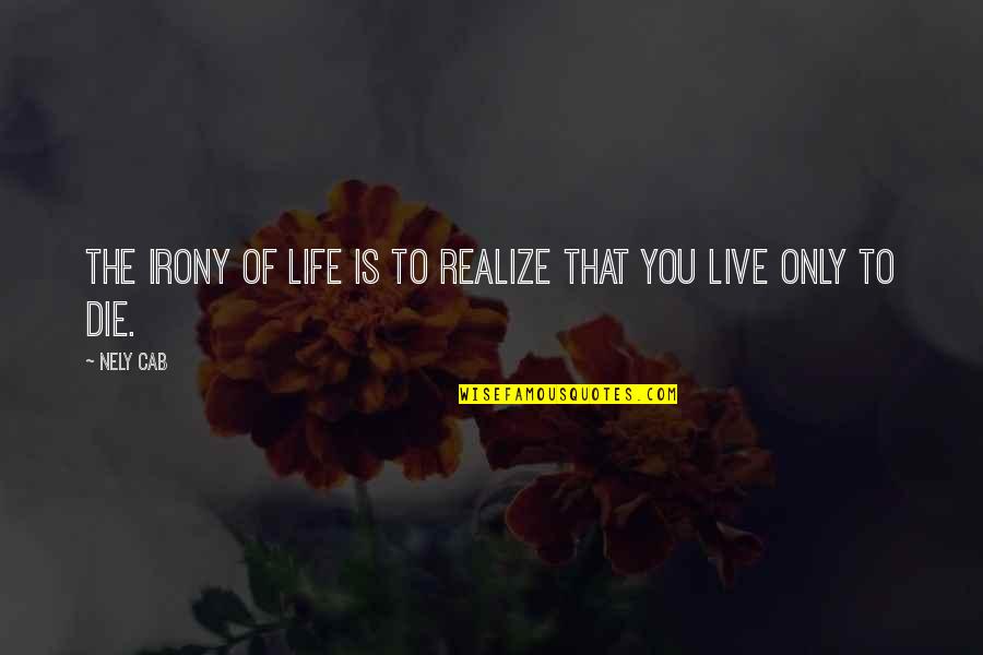 Live Life Die Quotes By Nely Cab: The irony of life is to realize that