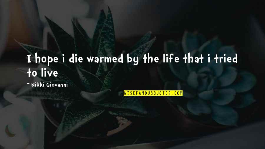 Live Life Die Quotes By Nikki Giovanni: I hope i die warmed by the life