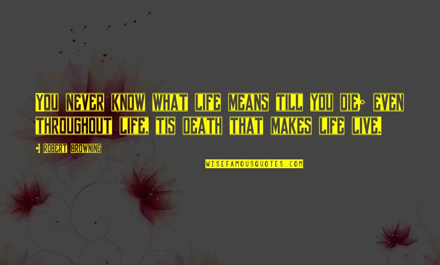 Live Life Die Quotes By Robert Browning: You never know what life means till you