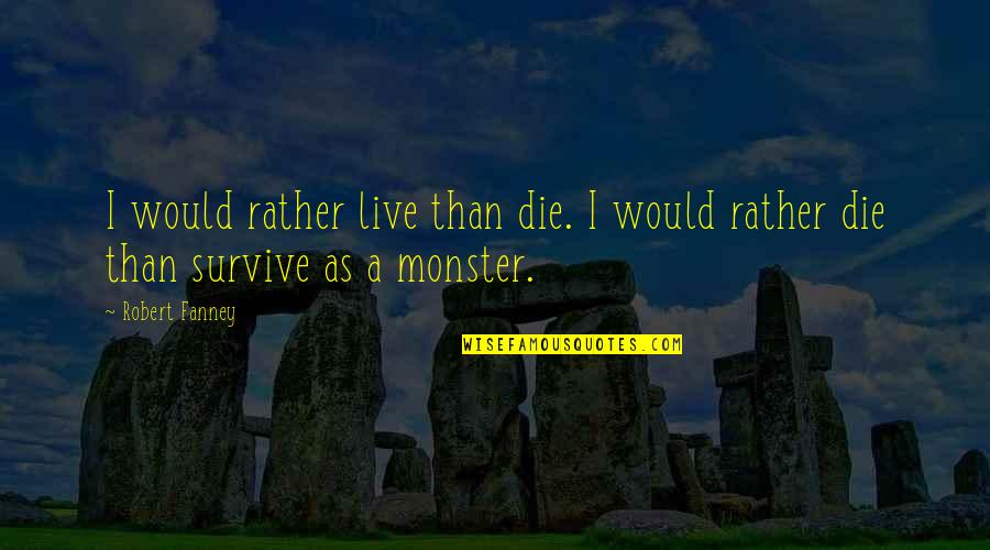 Live Life Die Quotes By Robert Fanney: I would rather live than die. I would