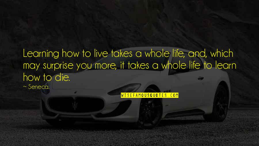 Live Life Die Quotes By Seneca.: Learning how to live takes a whole life,