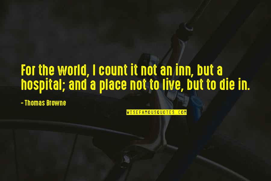 Live Life Die Quotes By Thomas Browne: For the world, I count it not an