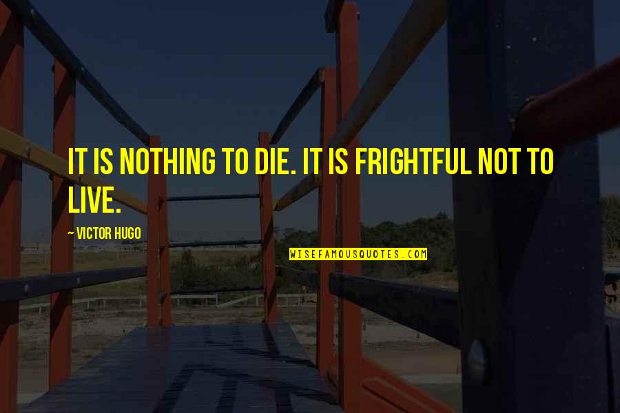 Live Life Die Quotes By Victor Hugo: It is nothing to die. It is frightful
