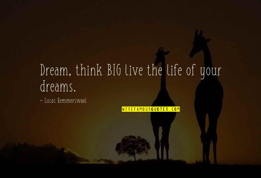 Live Life Dream Big Quotes By Lucas Remmerswaal: Dream, think BIG live the life of your