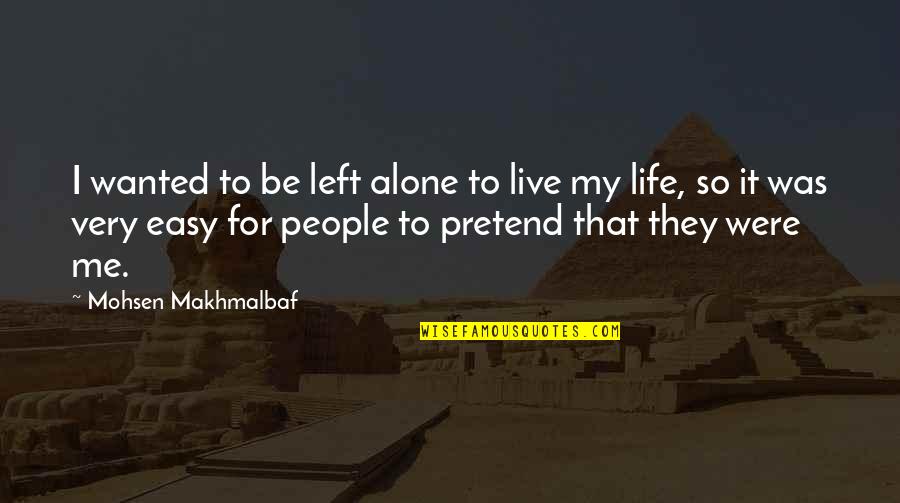 Live Life Easy Quotes By Mohsen Makhmalbaf: I wanted to be left alone to live