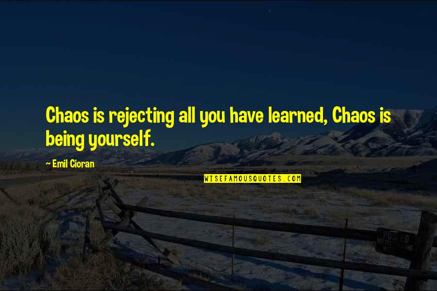 Live Life Famous Quotes By Emil Cioran: Chaos is rejecting all you have learned, Chaos