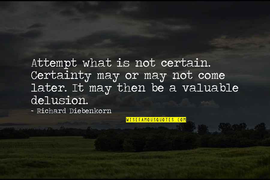 Live Life Fit Quotes By Richard Diebenkorn: Attempt what is not certain. Certainty may or