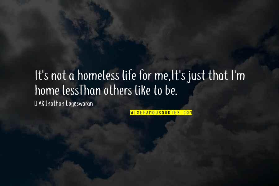 Live Life For Me Quotes By Akilnathan Logeswaran: It's not a homeless life for me,It's just