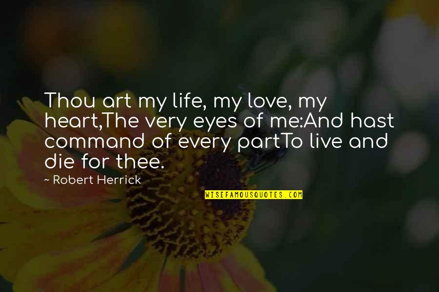 Live Life For Me Quotes By Robert Herrick: Thou art my life, my love, my heart,The