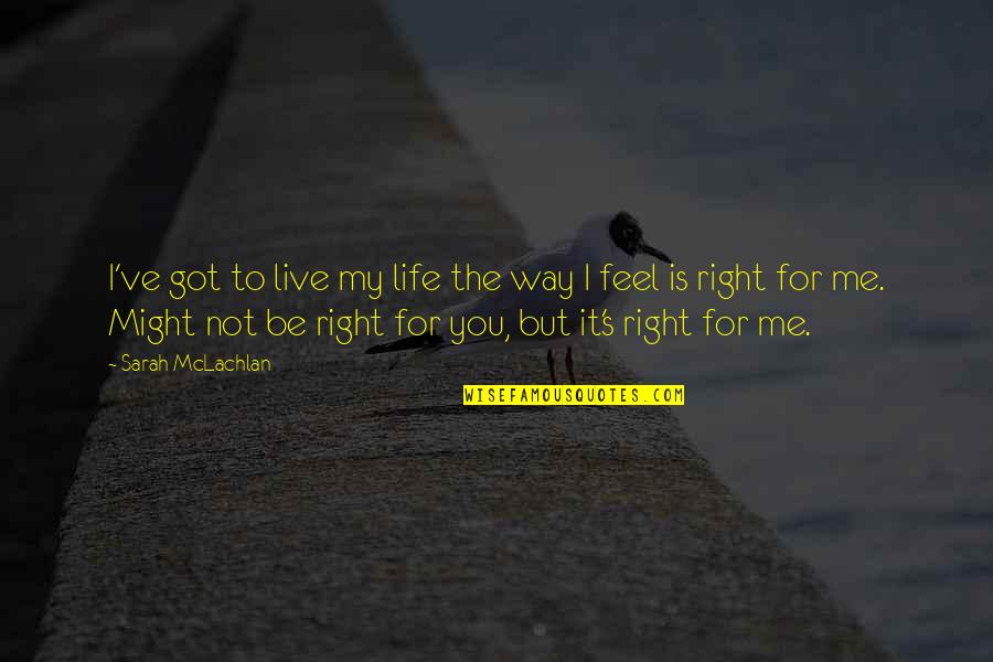 Live Life For Me Quotes By Sarah McLachlan: I've got to live my life the way