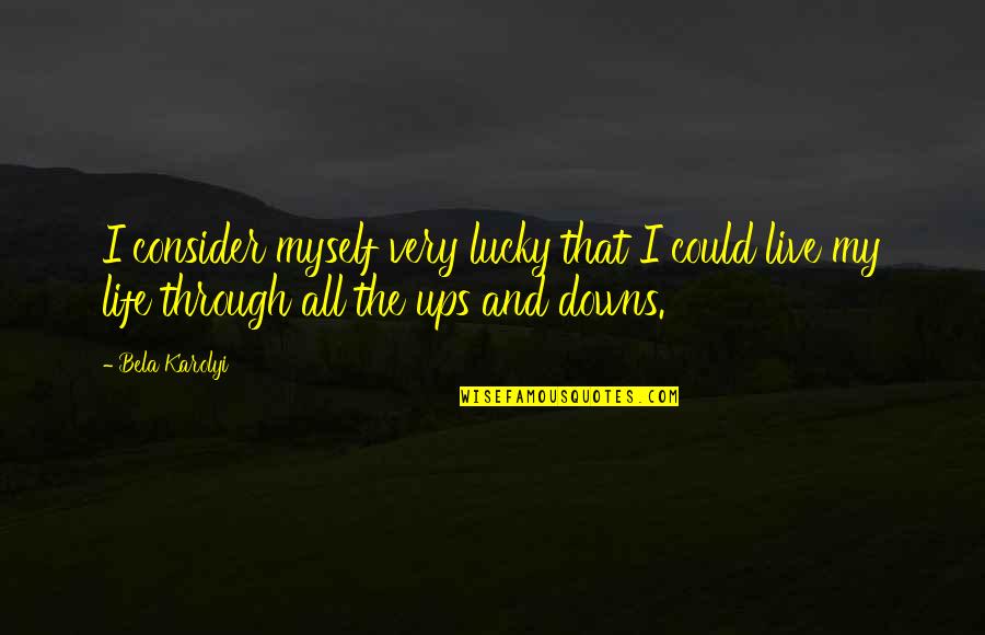 Live Life For Myself Quotes By Bela Karolyi: I consider myself very lucky that I could Live Life For Myself Quotes By Bela Karolyi: I consider myself very lucky that I could